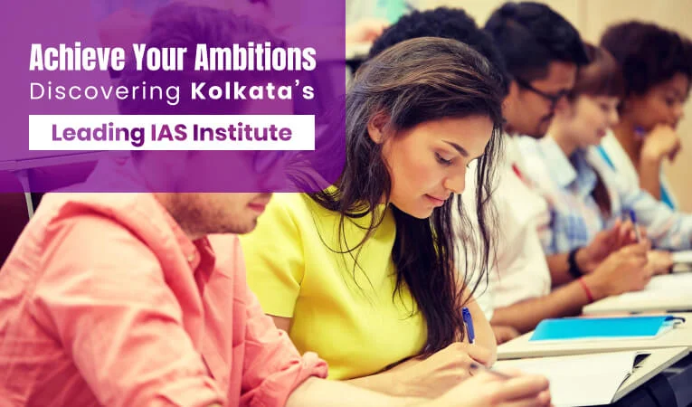 Achieve Your Ambitions: Discovering Kolkata’s Leading IAS Institute