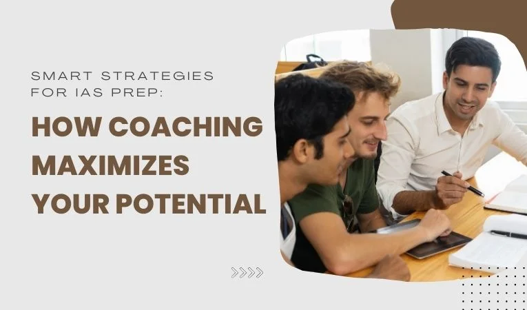 Smart Strategies for IAS Prep: How Coaching Maximizes Your Potential